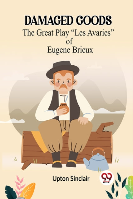 DAMAGED GOODS The Great Play “Les Avaries” of Eugene Brieux