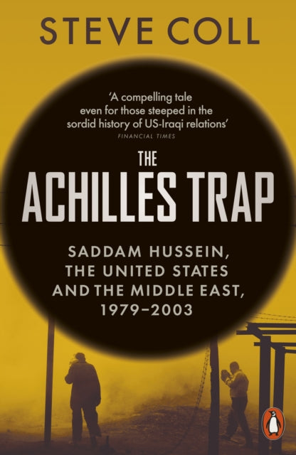 The Achilles Trap: Saddam Hussein, the United States and the Middle East, 1979-2003