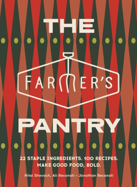 The Farmer’s Pantry: 22 Staple Ingredients. 100 Recipes. Make Good Food, Bold