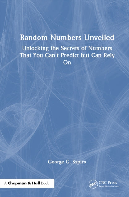 Random Numbers Unveiled: The Secrets of Numbers That You Can't Predict but Can Rely On