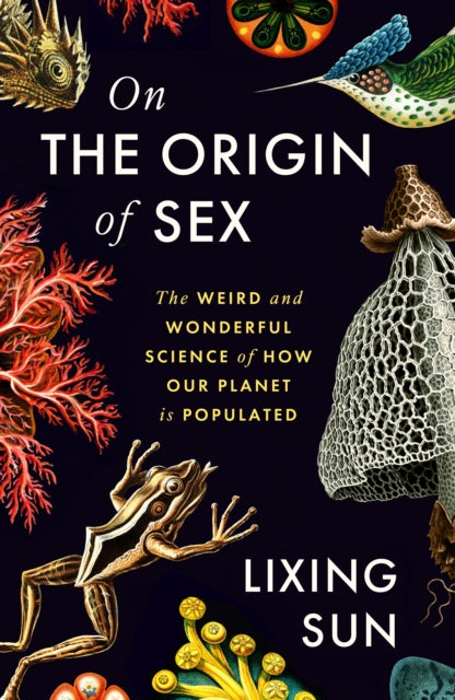 On the Origin of Sex: The Weird and Wonderful Science of How Our Planet is Populated