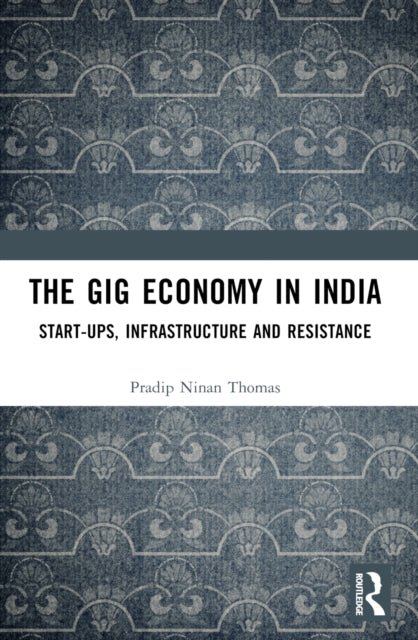 The Gig Economy in India: Start-Ups, Infrastructure and Resistance