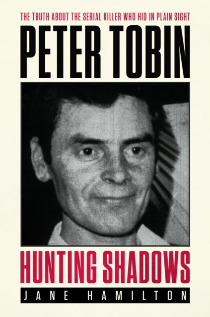 Hunting Shadows: The truth about the serial killer who hid in plain sight Peter Tobin