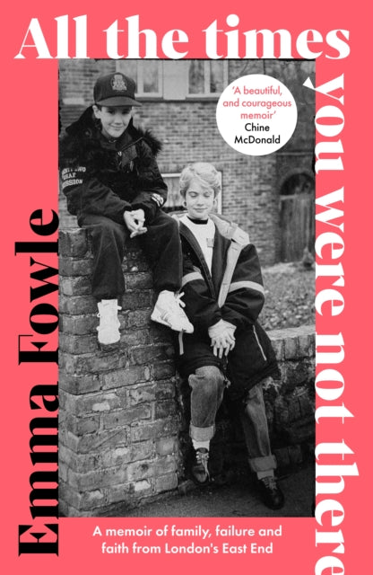 All the Times You Were Not There: A memoir of family, failure and faith from London's East End