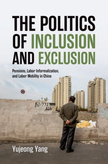 The Politics of Inclusion and Exclusion: Pensions, Labor Informalization, and Labor Mobility in China