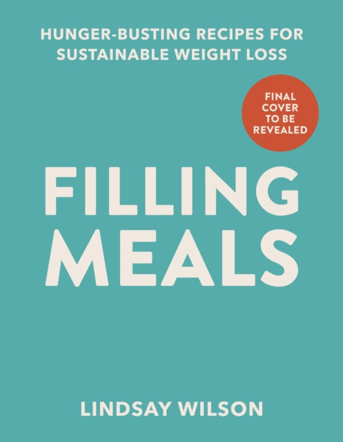 Filling Meals: 100 simple hunger-busting recipes for sustainable weight loss