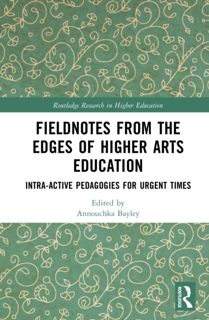 Fieldnotes from the Edges of Higher Arts Education: Intra-active Pedagogies for Urgent Times