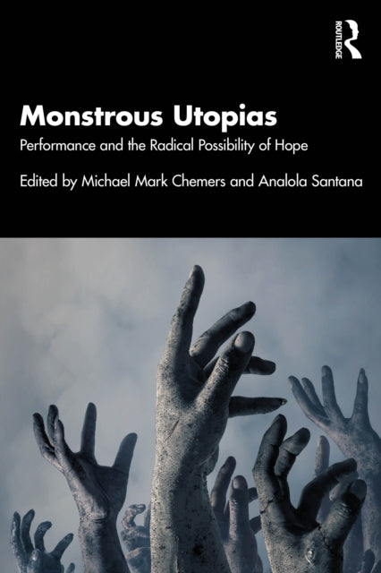 Monstrous Utopias: Performance and the Radical Possibility of Hope