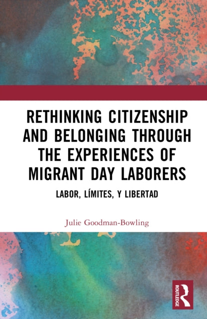 Rethinking Citizenship and Belonging through the Experiences of Migrant Day Laborers: Labor, Limites, y Libertad