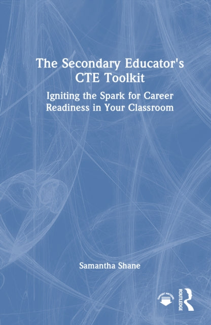 The Secondary Educator's CTE Toolkit: Igniting the Spark for Career Readiness in Your Classroom