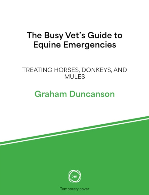 The Busy Vet’s Guide to Equine Emergencies: Treating Horses, Donkeys and Mules
