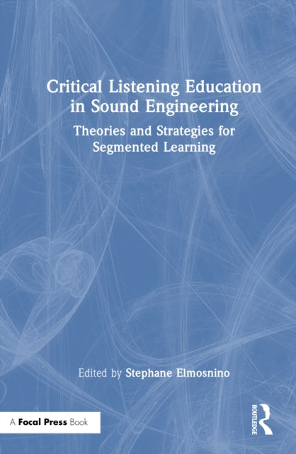 Critical Listening Education in Sound Engineering: Theories and Strategies for Segmented Learning
