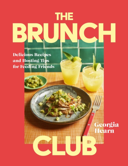 The Brunch Club: Delicious Recipes and Hosting Tips for Feeding Friends