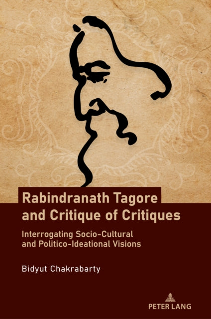 Rabindranath Tagore and Critique of Critiques: Interrogating Socio-Cultural and Politico-Ideational Visions