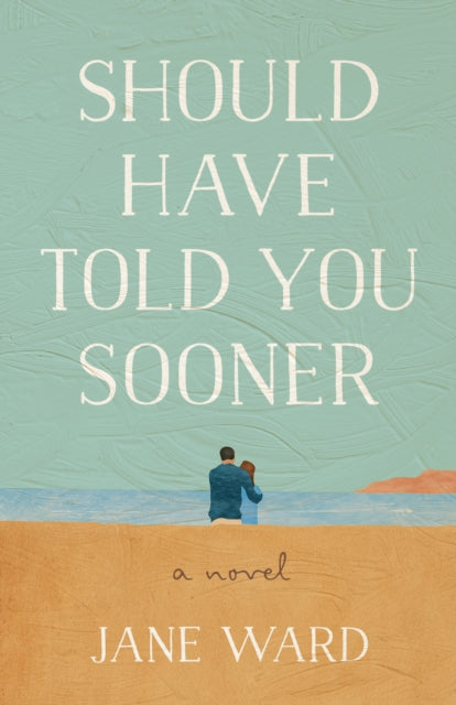Should Have Told You Sooner: A Novel