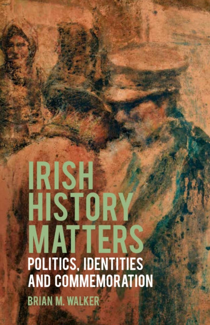 Irish History Matters: Politics, Identities and Commemoration