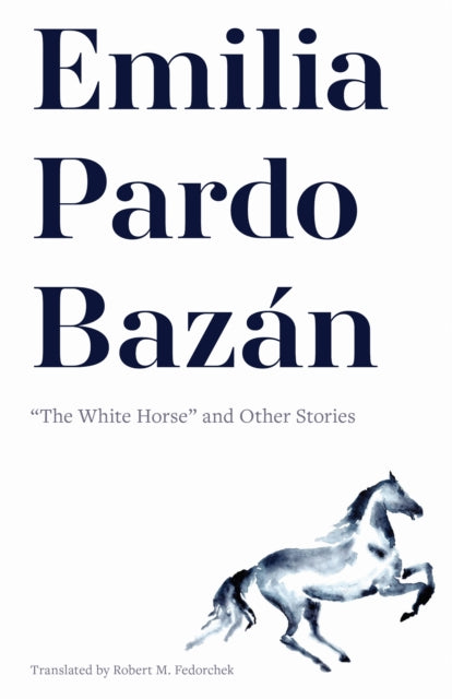 Emilia Pardo Bazan: "the White Horse" and Other Stories