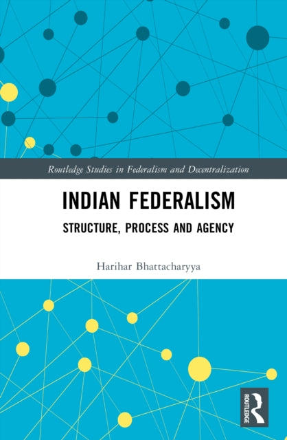 Indian Federalism: Structure, Process and Agency