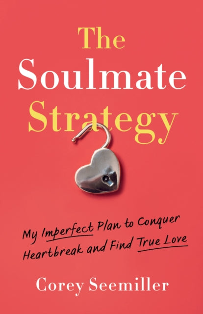 The Soulmate Strategy: My Imperfect Plan to Conquer Heartbreak and Find True Love