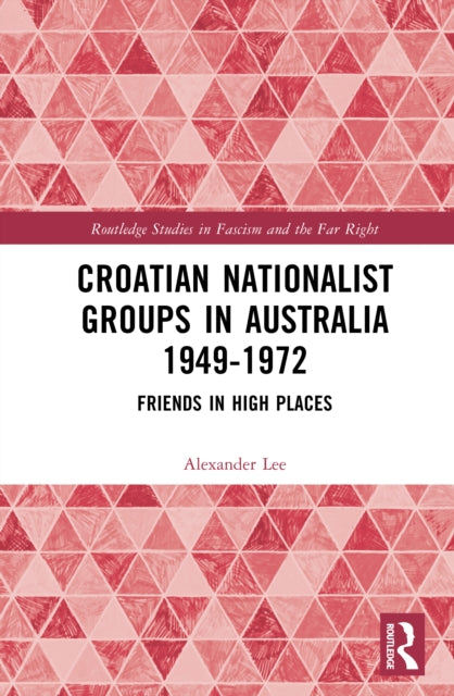 Croatian Nationalist Groups in Australia 1949–1972: Friends in High Places