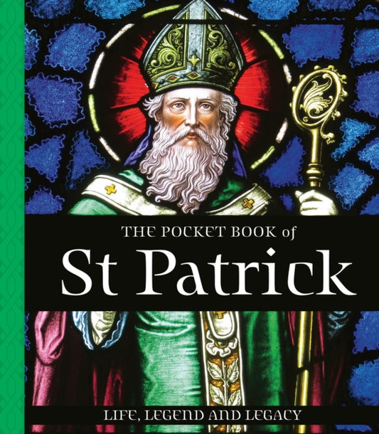 The Pocket Book of St Patrick: Life, Legend and Legacy