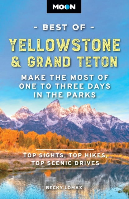 Moon Best of Yellowstone & Grand Teton (Third Edition): Make the Most of One to Three Days in the Parks