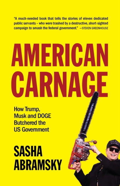 American Carnage: How Trump, Musk and DOGE Butchered the US Government