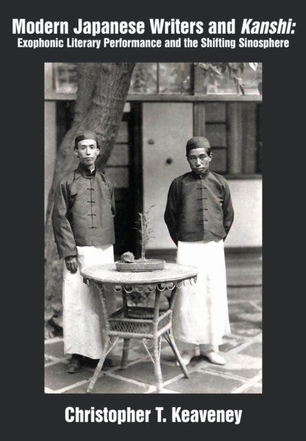 Modern Japanese Writers and Kanshi: Exophonic Literary Performance and the Shifting Sinosphere