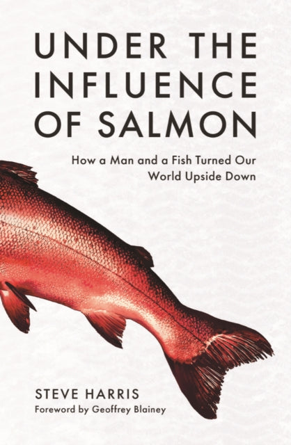 Under the Influence of Salmon: How a man and a fish turned the world upside down