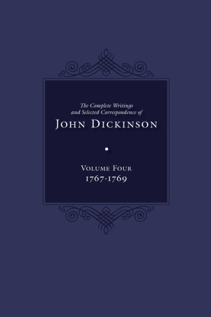 The Complete Writings and Selected Correspondence of John Dickinson: Volume 4, 1767-1769