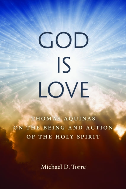 God Is Love: Thomas Aquinas on the Being and Action of the Holy Spirit