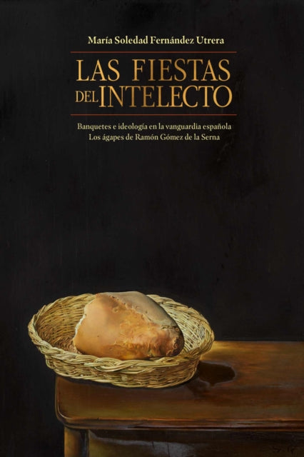 Las Fiestas Del Intelecto. Banquetes E Ideologia En La Vanguardia Espanola: Los agapes De Ramon Gomez De La Serna