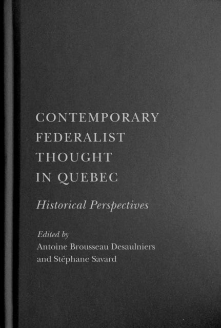 Contemporary Federalist Thought in Quebec: Historical Perspectives