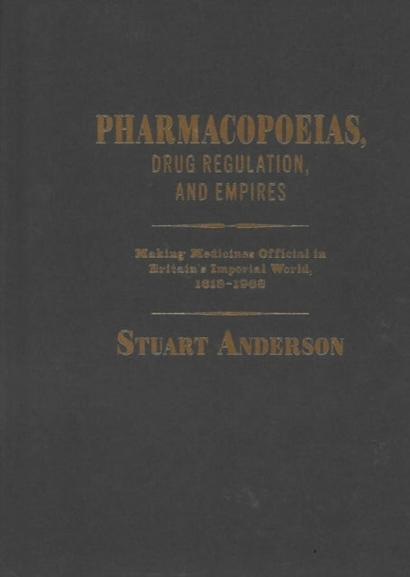 Pharmacopoeias, Drug Regulation, and Empires: Making Medicines Official in Britain's Imperial World, 1618–1968