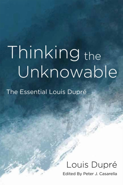 Thinking the Unknowable: The Essential Louis Dupre