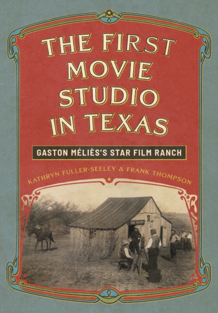 The First Movie Studio in Texas: Gaston Melies's Star Film Ranch