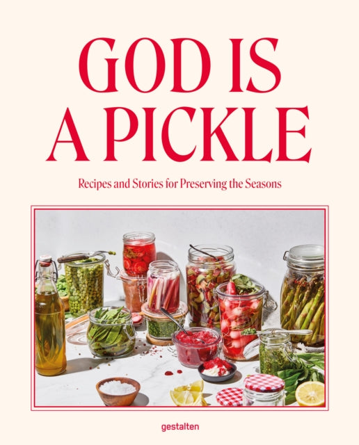 God Is a Pickle: Recipes and Stories for Preserving the Seasons