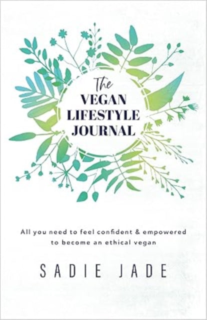 The Vegan Lifestyle Journal: All you need to feel confident & empowered to become an ethical vegan