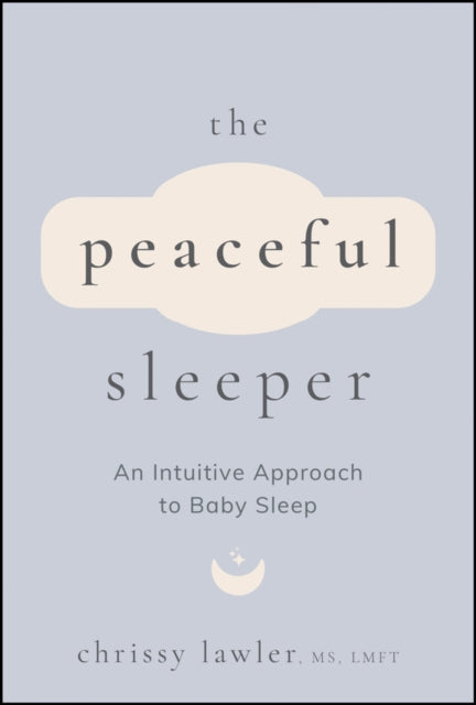 The Peaceful Sleeper: An Intuitive Approach to Baby Sleep