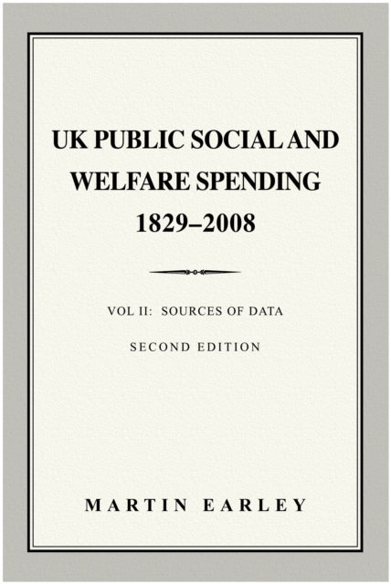 UK Public Social & Welfare Spending 1829–2008: Vol II: Sources of Data