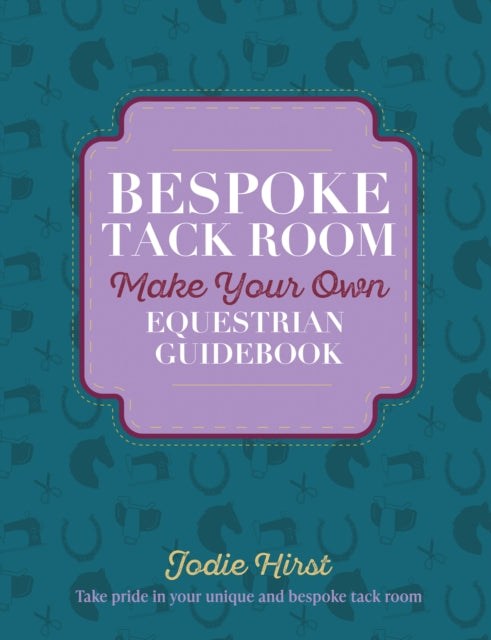 BESPOKE TACK ROOM: MAKE YOUR OWN EQUESTRIAN GUIDEBOOK