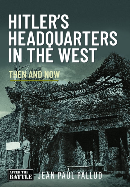 Hitler's Headquarters in the West: Then and Now