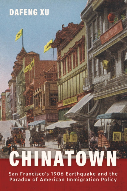 Chinatown: San Francisco's 1906 Earthquake and the Paradox of American Immigration Policy