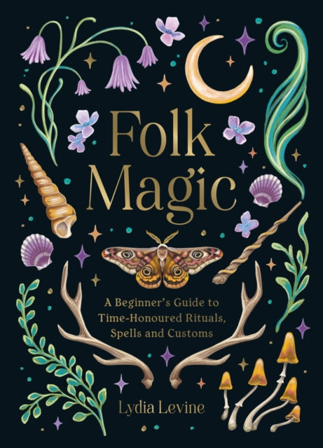 Folk Magic: A Beginner’s Guide to Time-Honoured Rituals, Spells and Customs