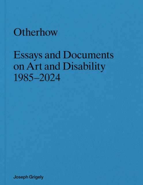 Joseph Grigely: Otherhow: Essays and Documents on Art and Disability, 1985-2024