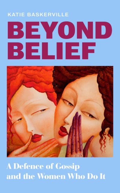 Beyond Belief: A Defence of Gossip and the Women Who Do it