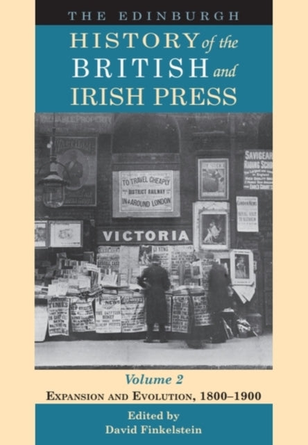 The Edinburgh History of the British and Irish Press, Volume 2: Expansion and Evolution, 1800-1900
