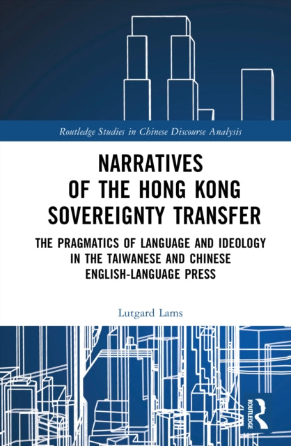 Narratives of the Hong Kong Sovereignty Transfer: The Pragmatics of Language and Ideology in the Taiwanese and Chinese English-Language Press