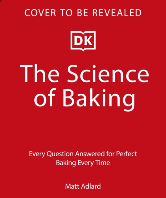 The Science of Baking: Everything You Need to Know to Create Perfect Sweet and Savoury Bakes, Every Time