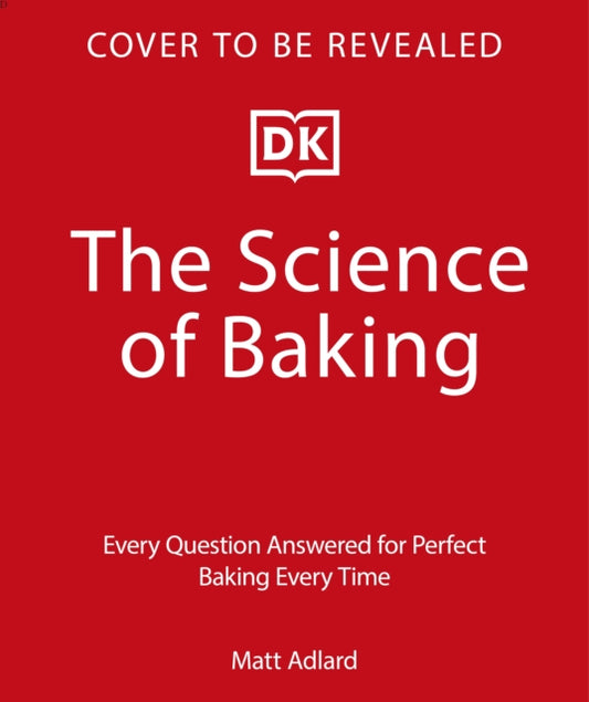 The Science of Baking: Everything You Need to Know to Create Perfect Sweet and Savoury Bakes, Every Time
